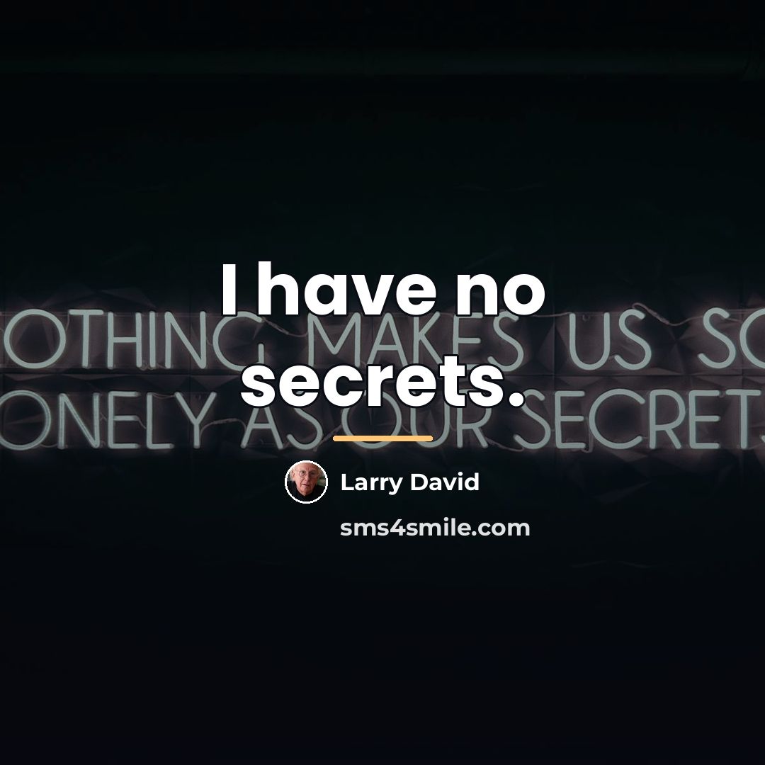“I have no secrets.…” quote by Larry David