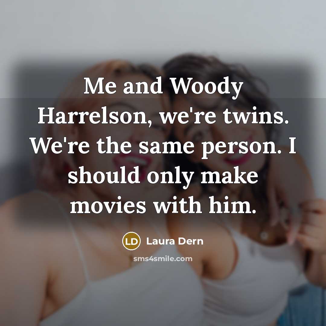 “Me and Woody Harrelson, we're twins. We're the same person.…” quote by Laura Dern