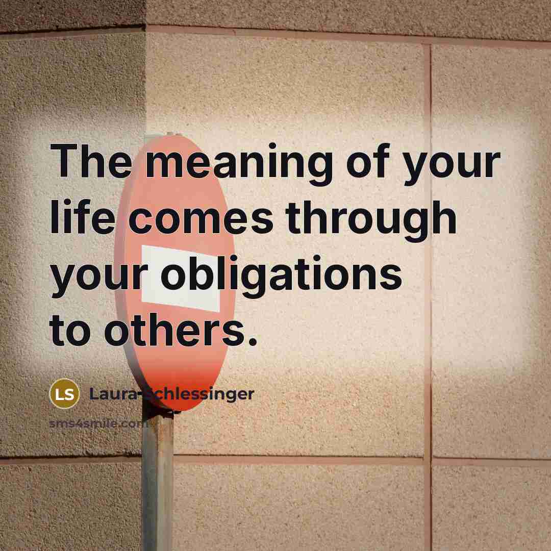 “The meaning of your life comes through your obligations to…” quote by Laura Schlessinger