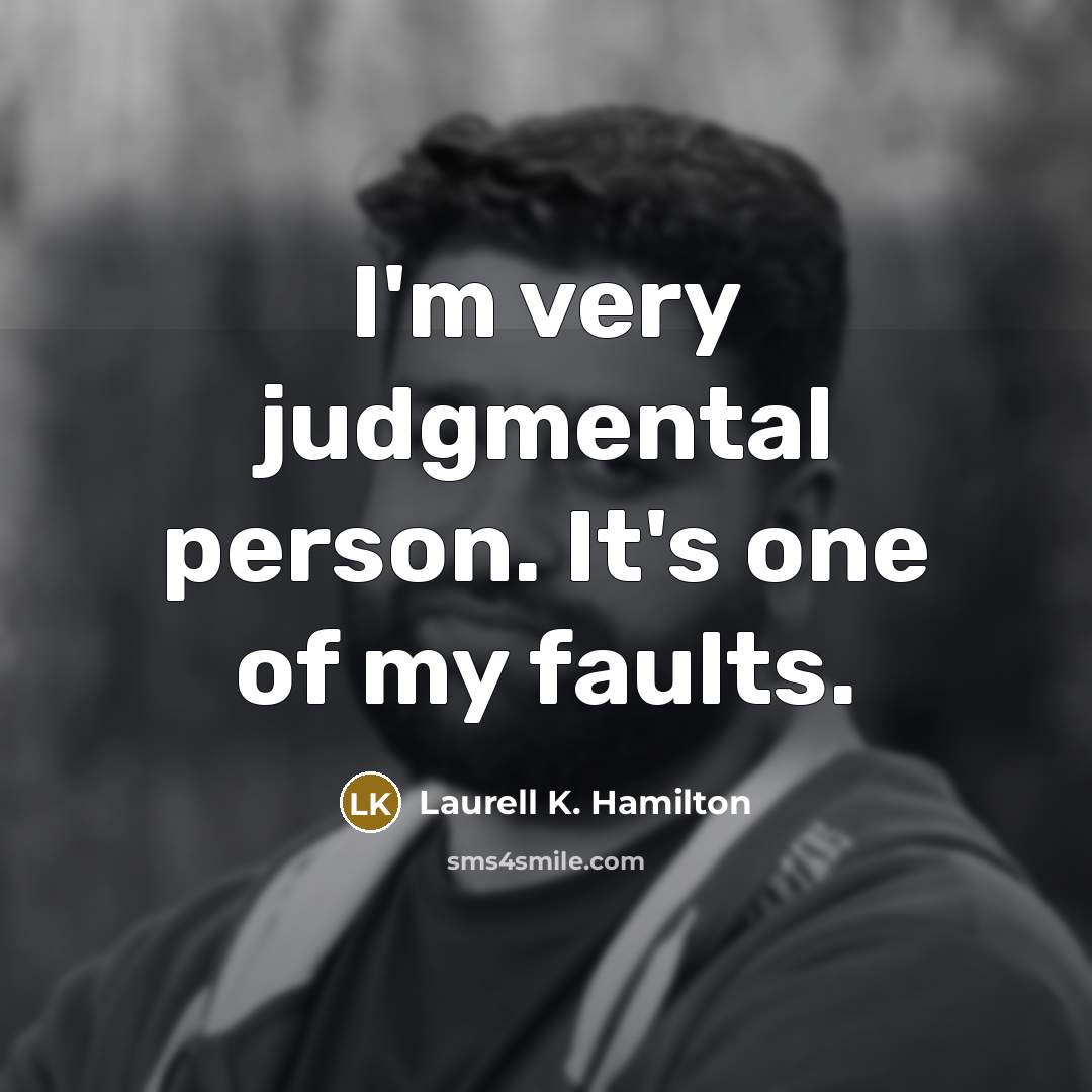 “I'm very judgmental person. It's one of my faults.…” quote by Laurell K. Hamilton