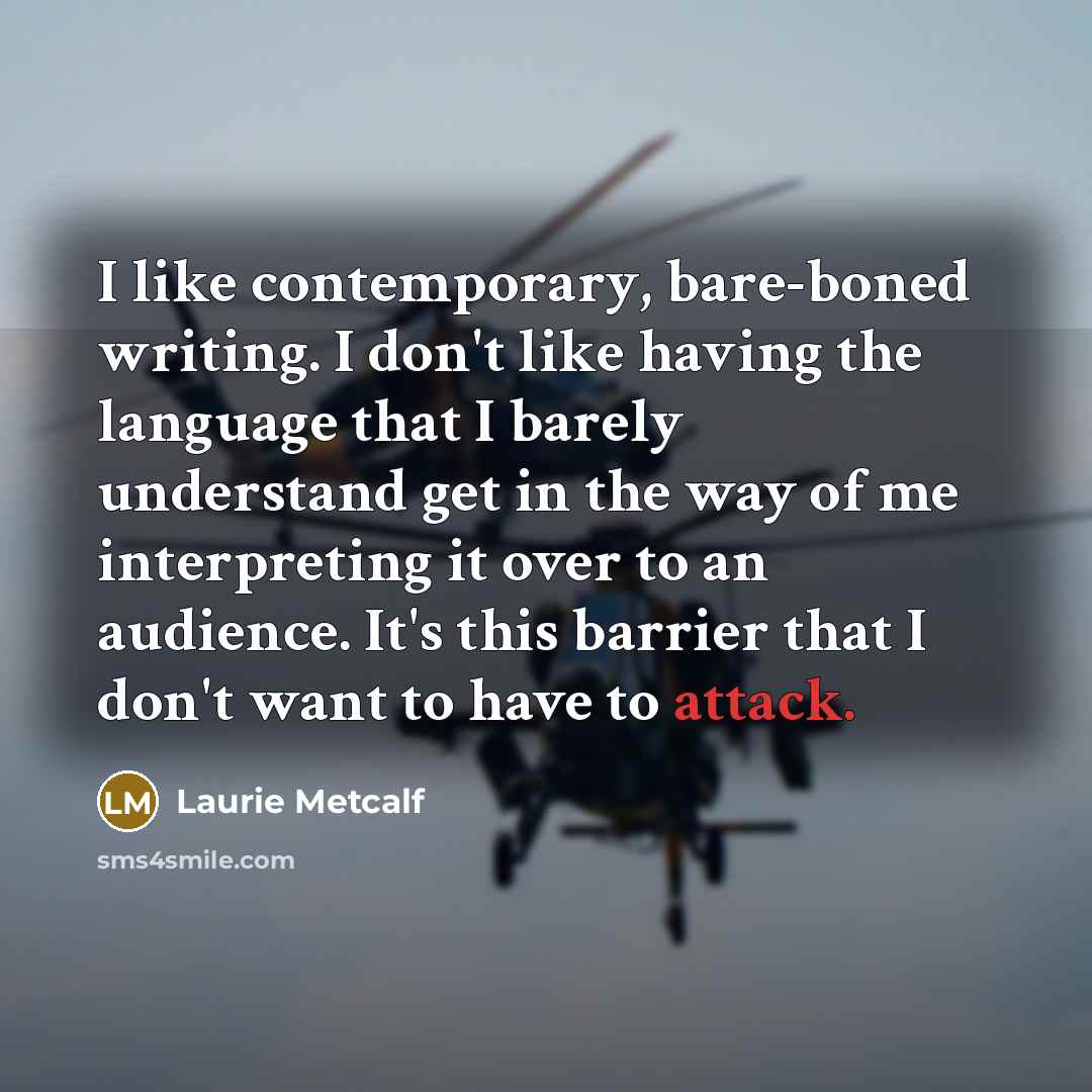 “I like contemporary, bare-boned writing. I don't like having the…” quote by Laurie Metcalf