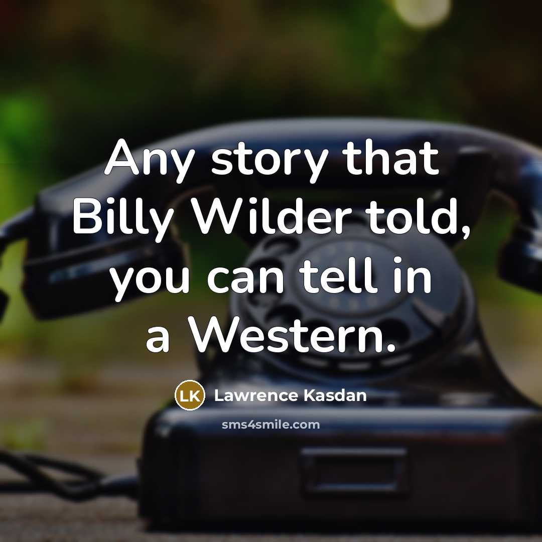 “Any story that Billy Wilder told, you can tell in…” quote by Lawrence Kasdan