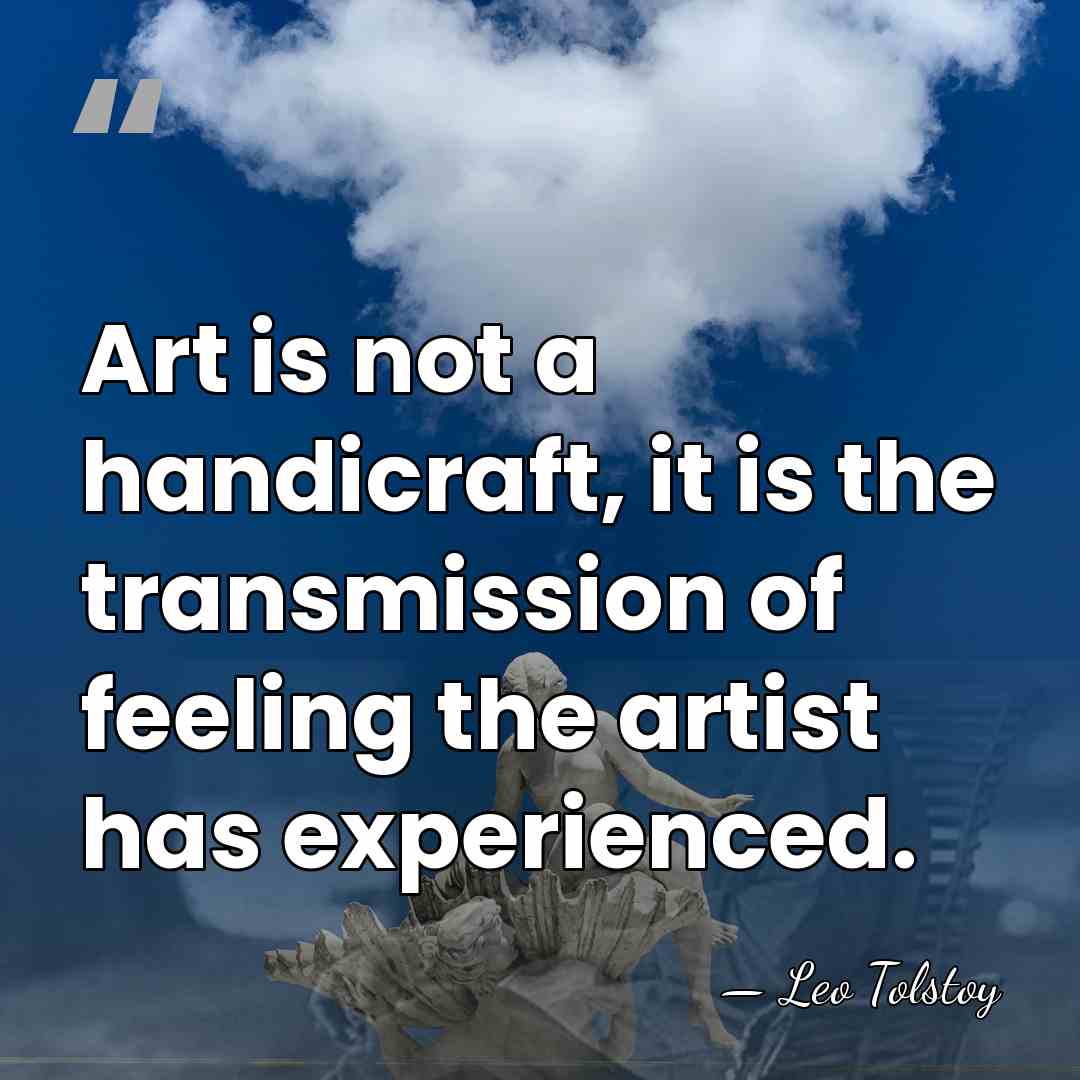 Art is not a handicraft, it is the transmission of feeling the&hellip; - Leo Tolstoy