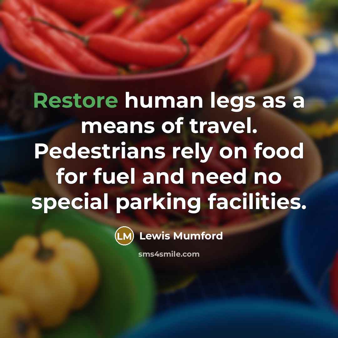 “Restore human legs as a means of travel. Pedestrians rely…” quote by Lewis Mumford