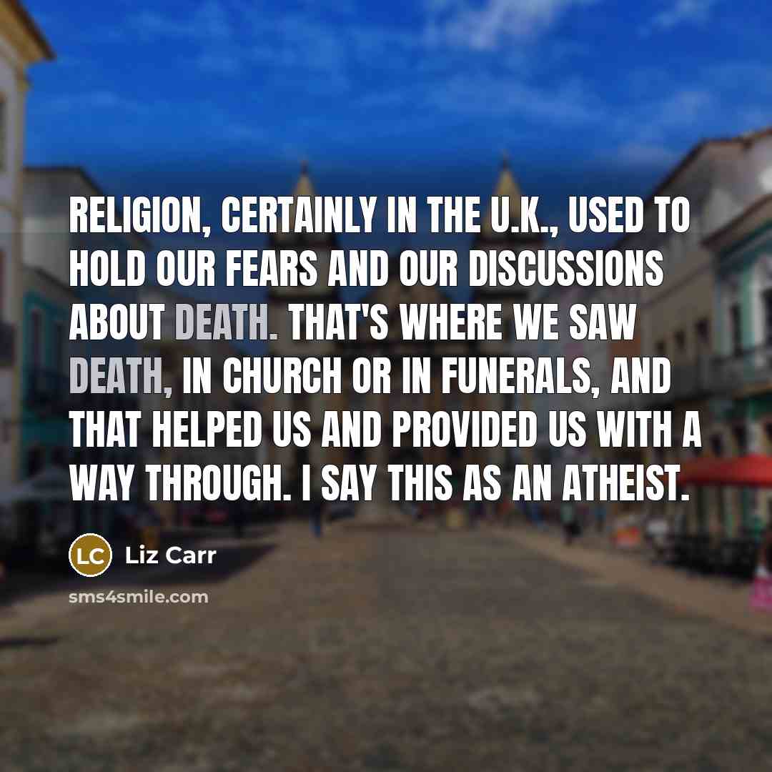 “Religion, certainly in the U.K., used to hold our fears…” quote by Liz Carr