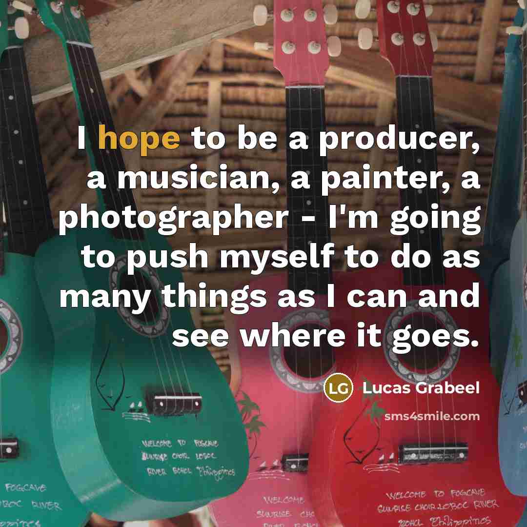 “I hope to be a producer, a musician, a painter,…” quote by Lucas Grabeel