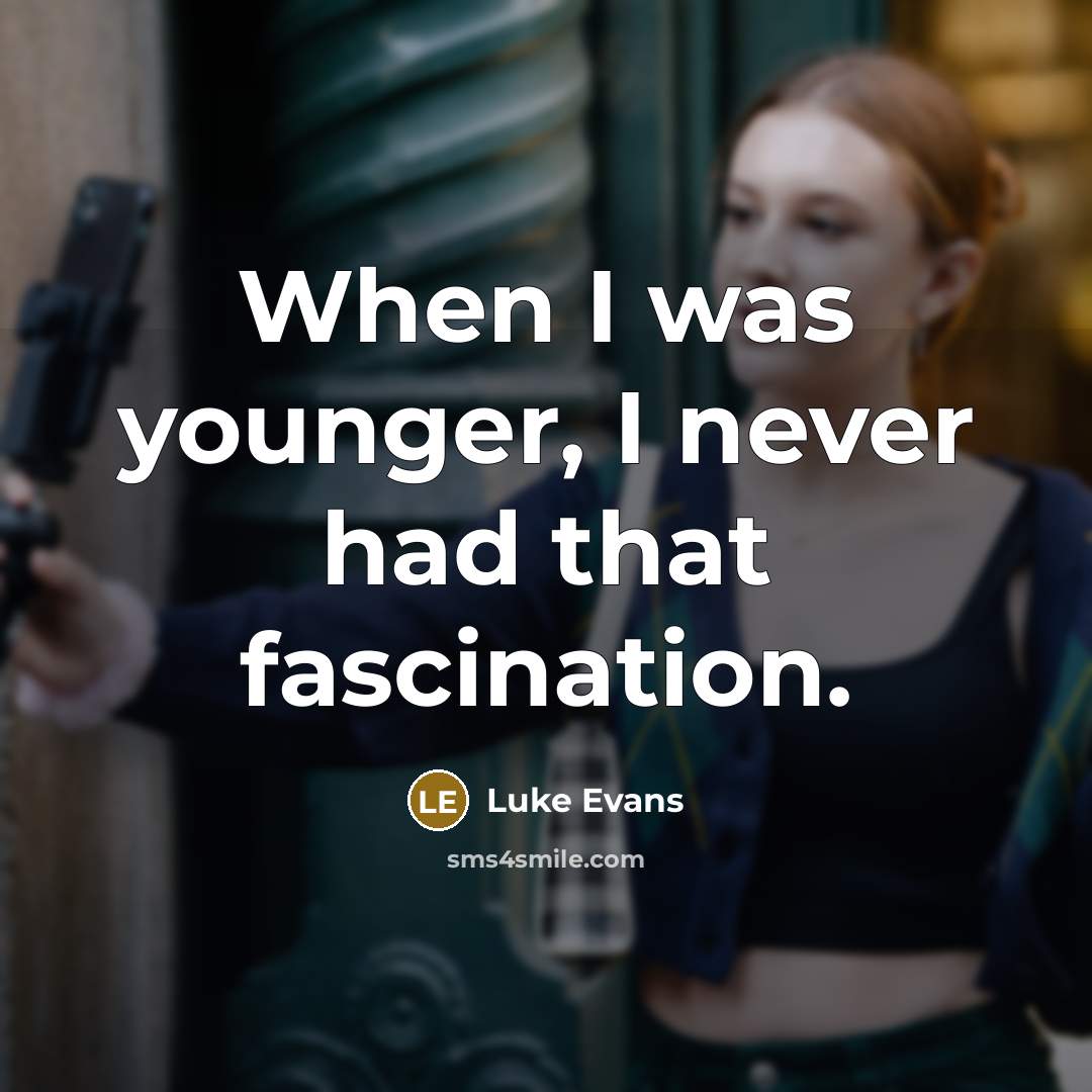 “When I was younger, I never had that fascination.…” quote by Luke Evans