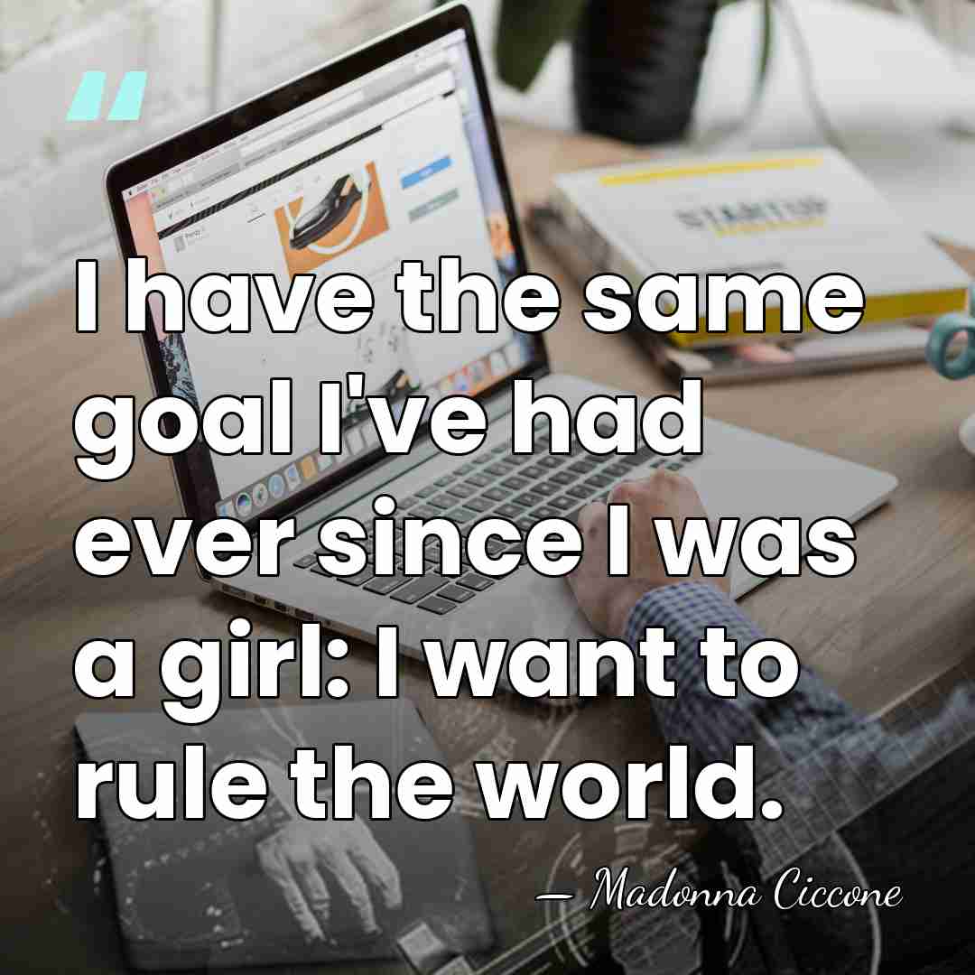 I have the same goal I've had ever since I was a&hellip; - Madonna Ciccone