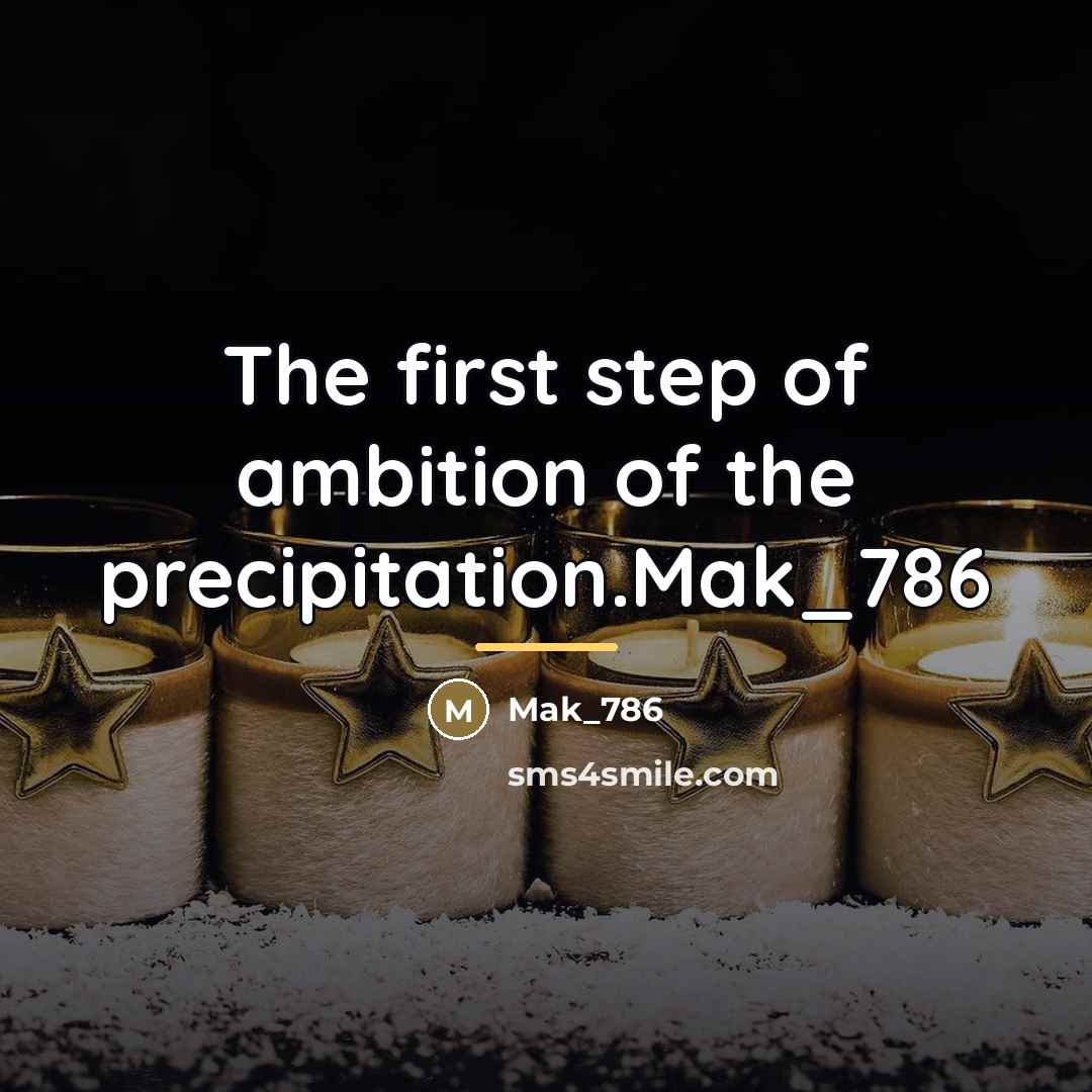 “The first step of ambition of the precipitation.Mak_786…” quote by Mak_786