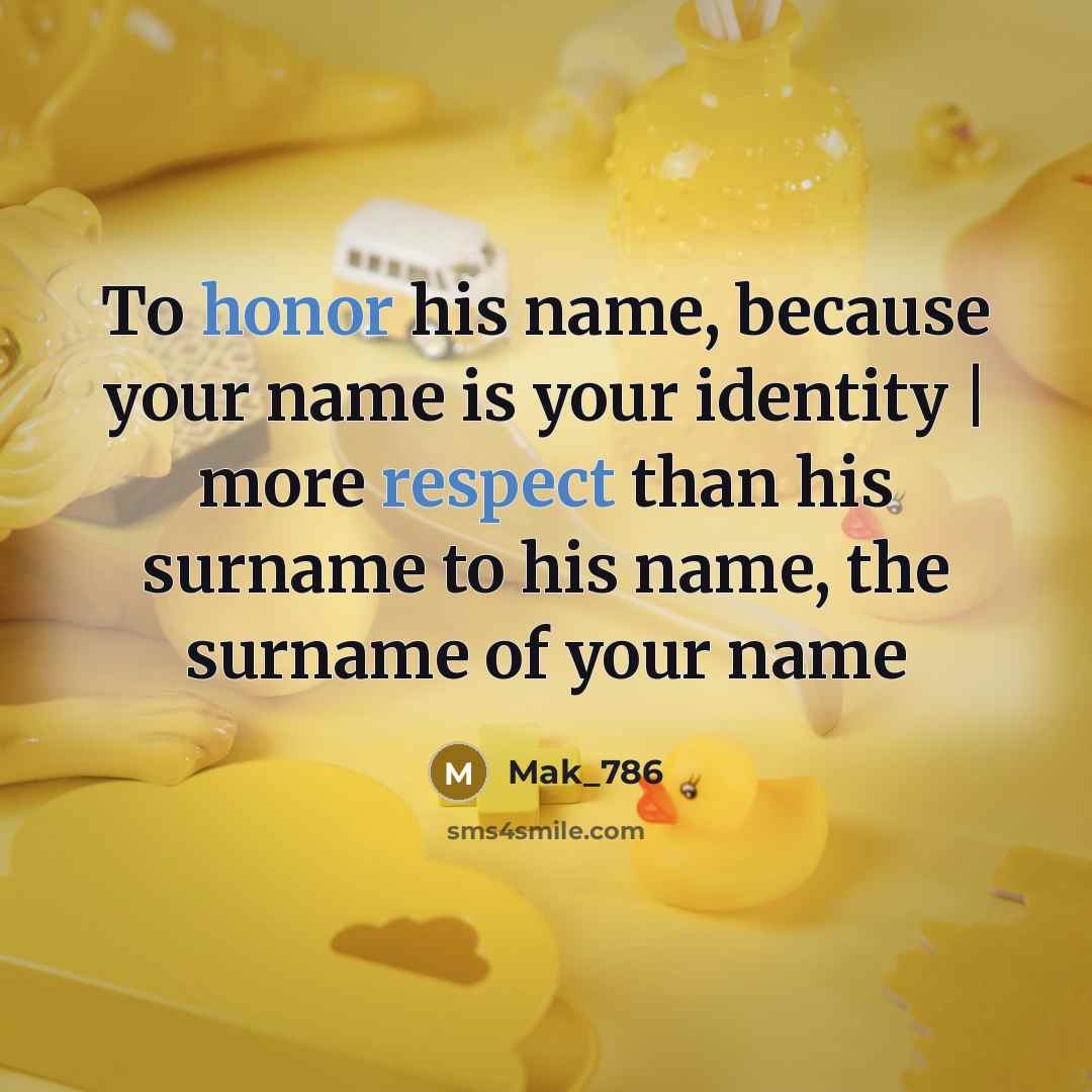 “To honor his name, because your name is your identity | more respect than his surname to his name, the surname of your name” quote by Mak_786