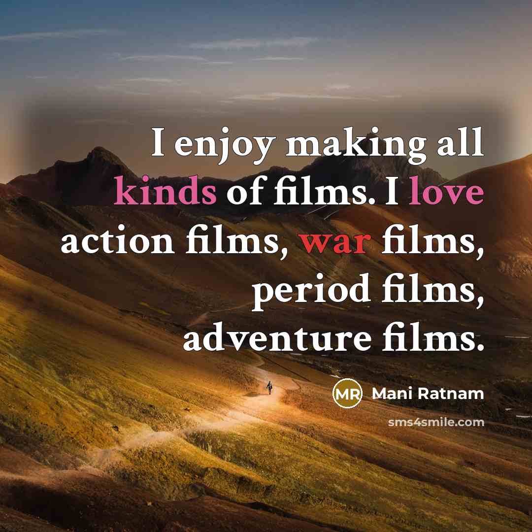 “I enjoy making all kinds of films. I love action…” quote by Mani Ratnam