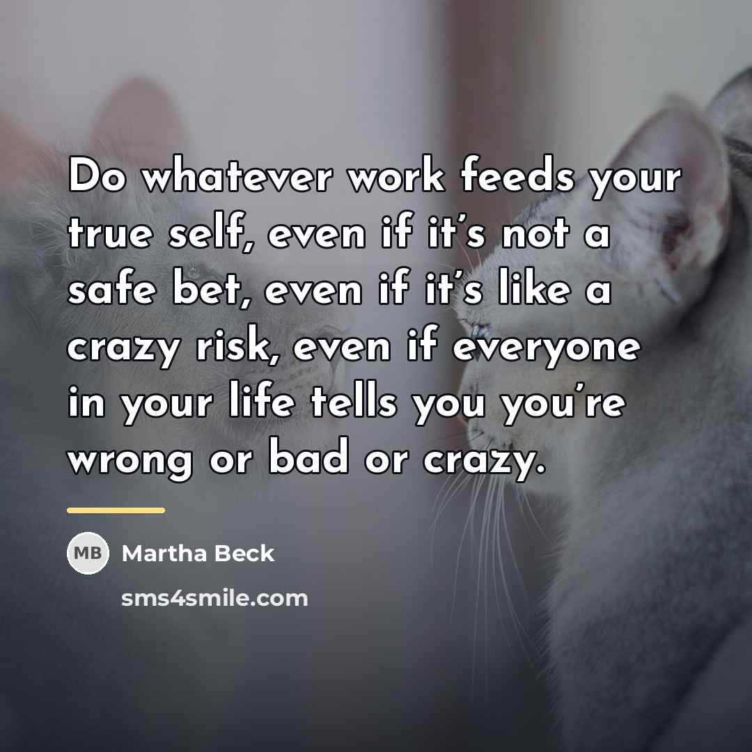“Do whatever work feeds your true self, even if it’s…” quote by Martha Beck