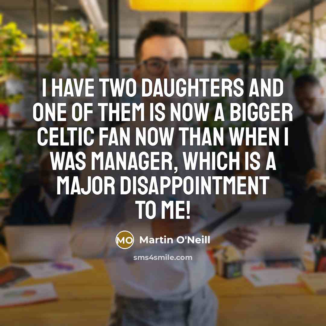 “I have two daughters and one of them is now…” quote by Martin O'Neill