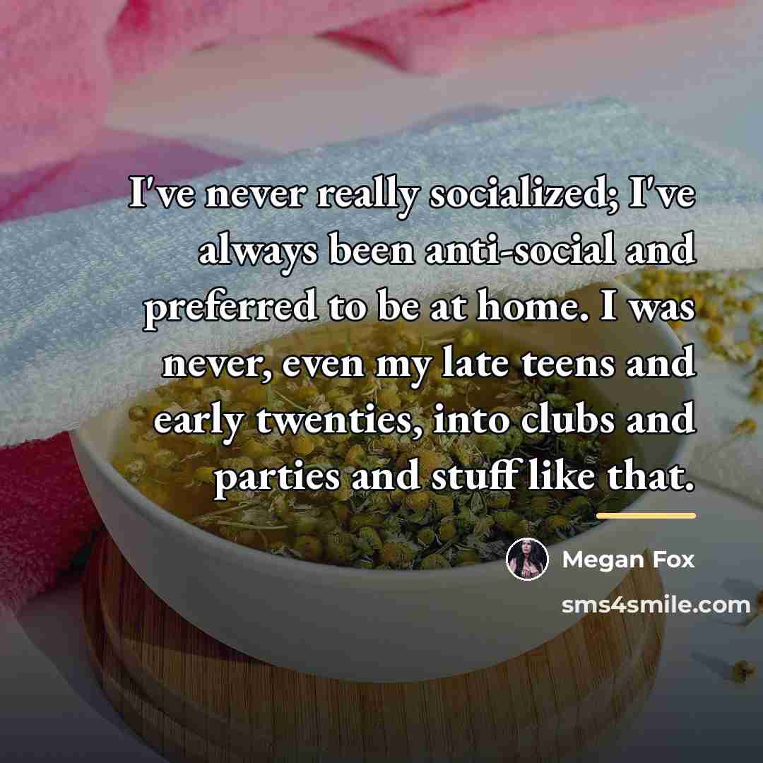 “I've never really socialized; I've always been anti-social and preferred…” quote by Megan Fox