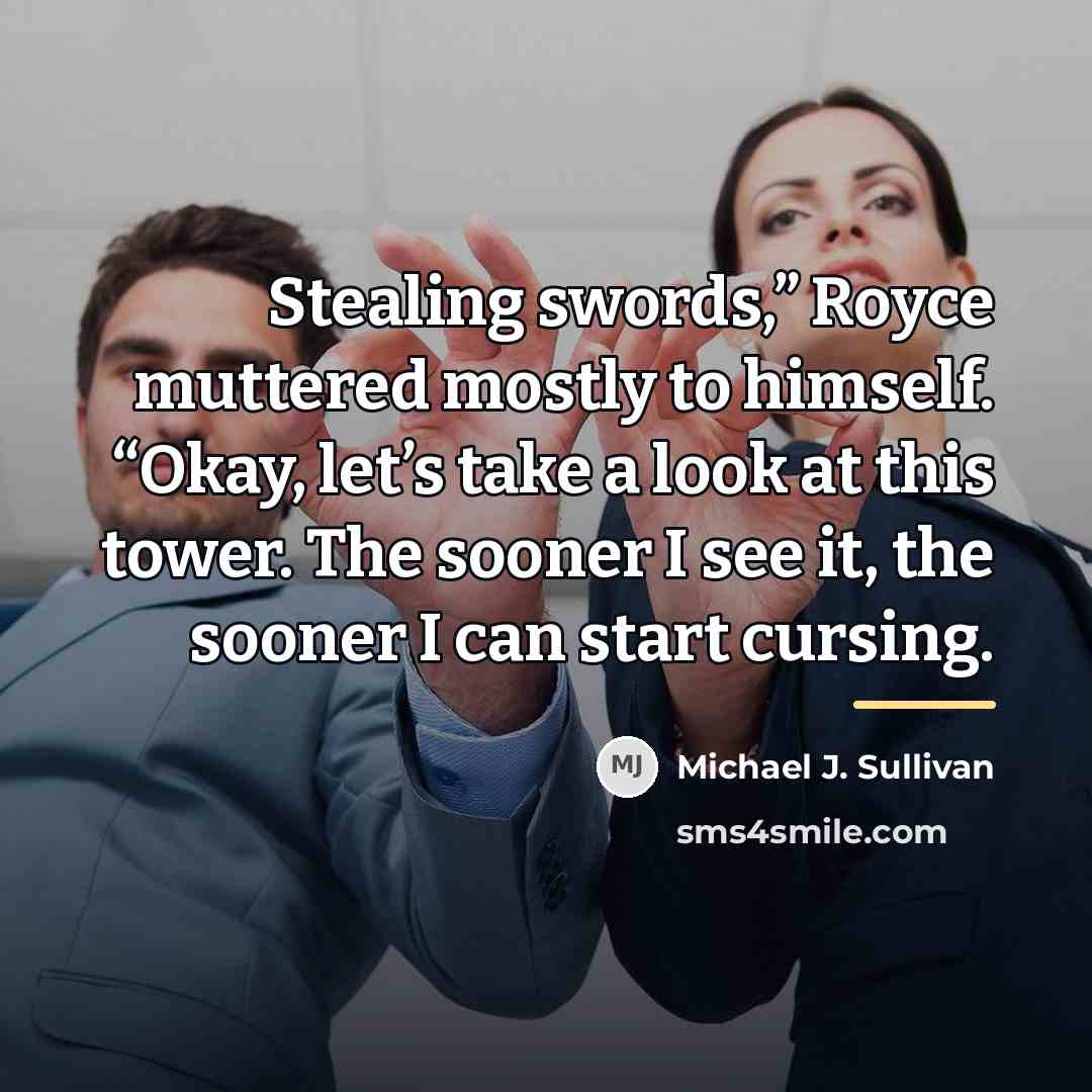“Stealing swords,” Royce muttered mostly to himself. “Okay, let’s take…” quote by Michael J. Sullivan