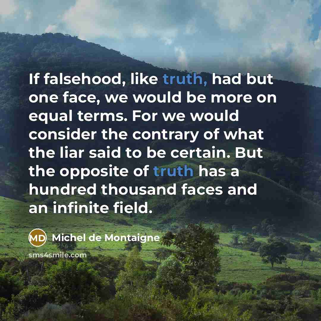 “If falsehood, like truth, had but one face, we would…” quote by Michel de Montaigne