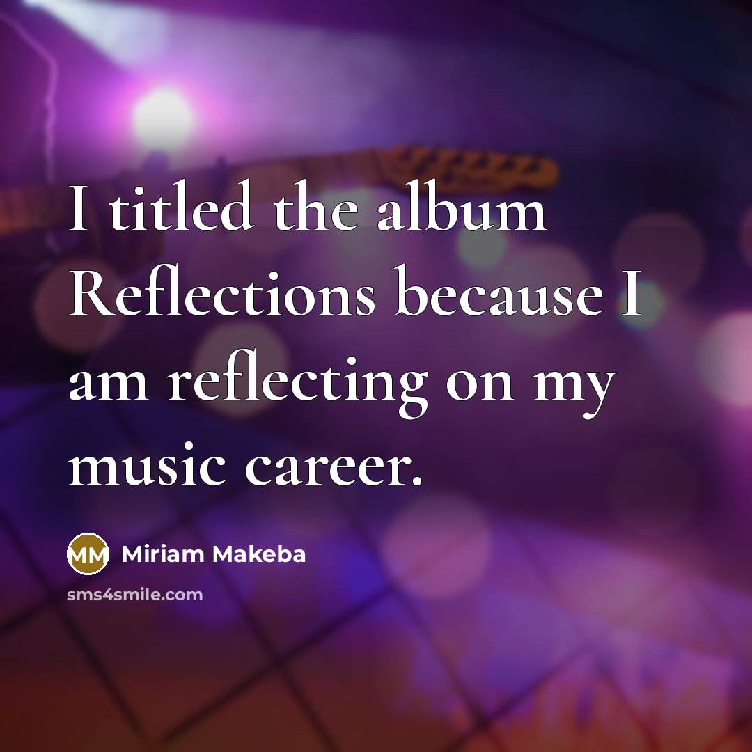 “I titled the album Reflections because I am reflecting on…” quote by Miriam Makeba