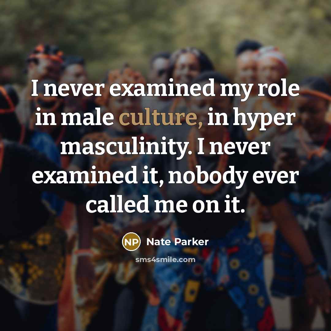 “I never examined my role in male culture, in hyper…” quote by Nate Parker