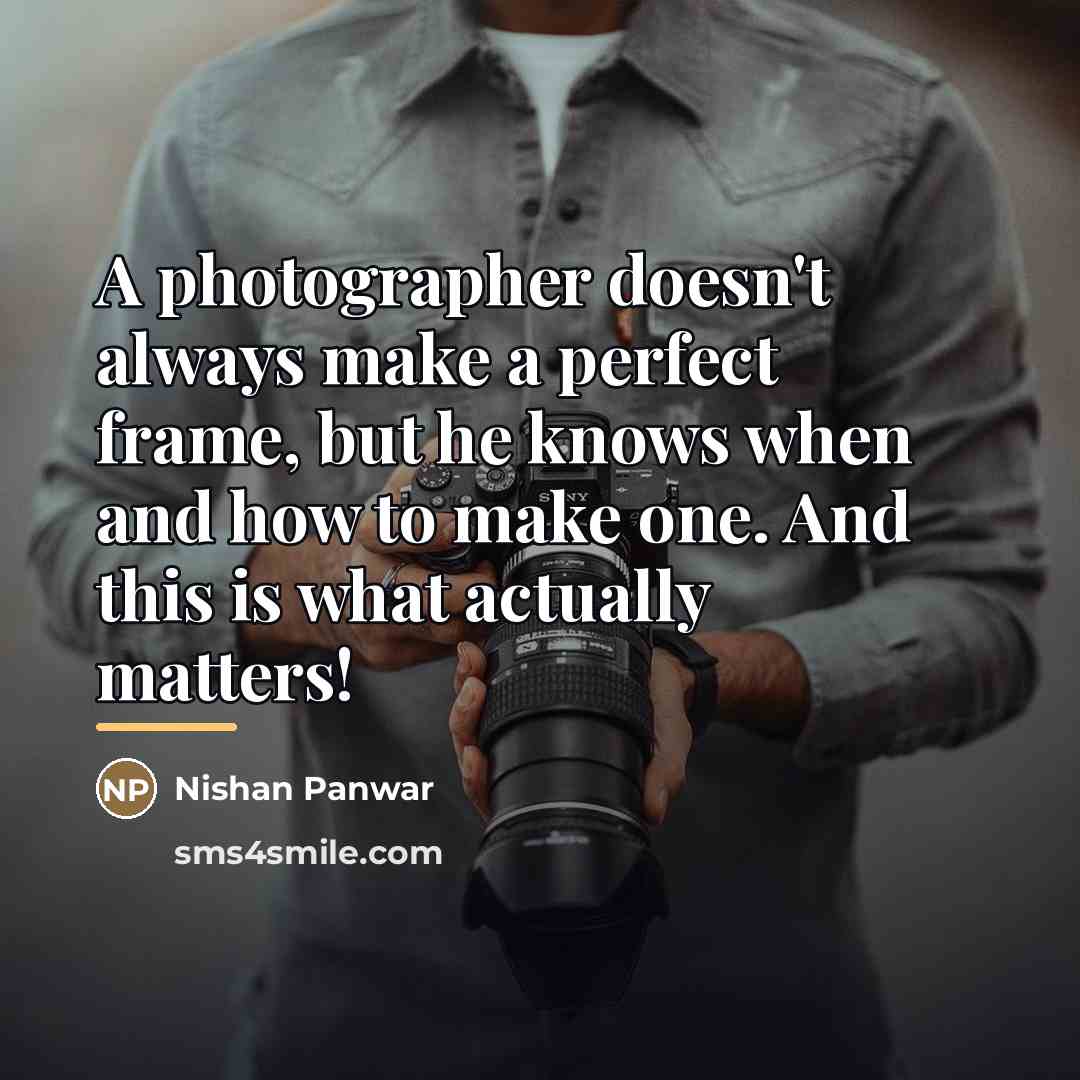 “A photographer doesn't always make a perfect frame, but he…” quote by Nishan Panwar