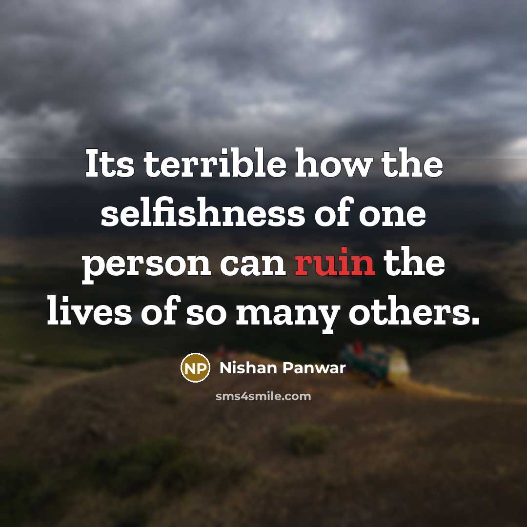 “Its terrible how the selfishness of one person can ruin…” quote by Nishan Panwar