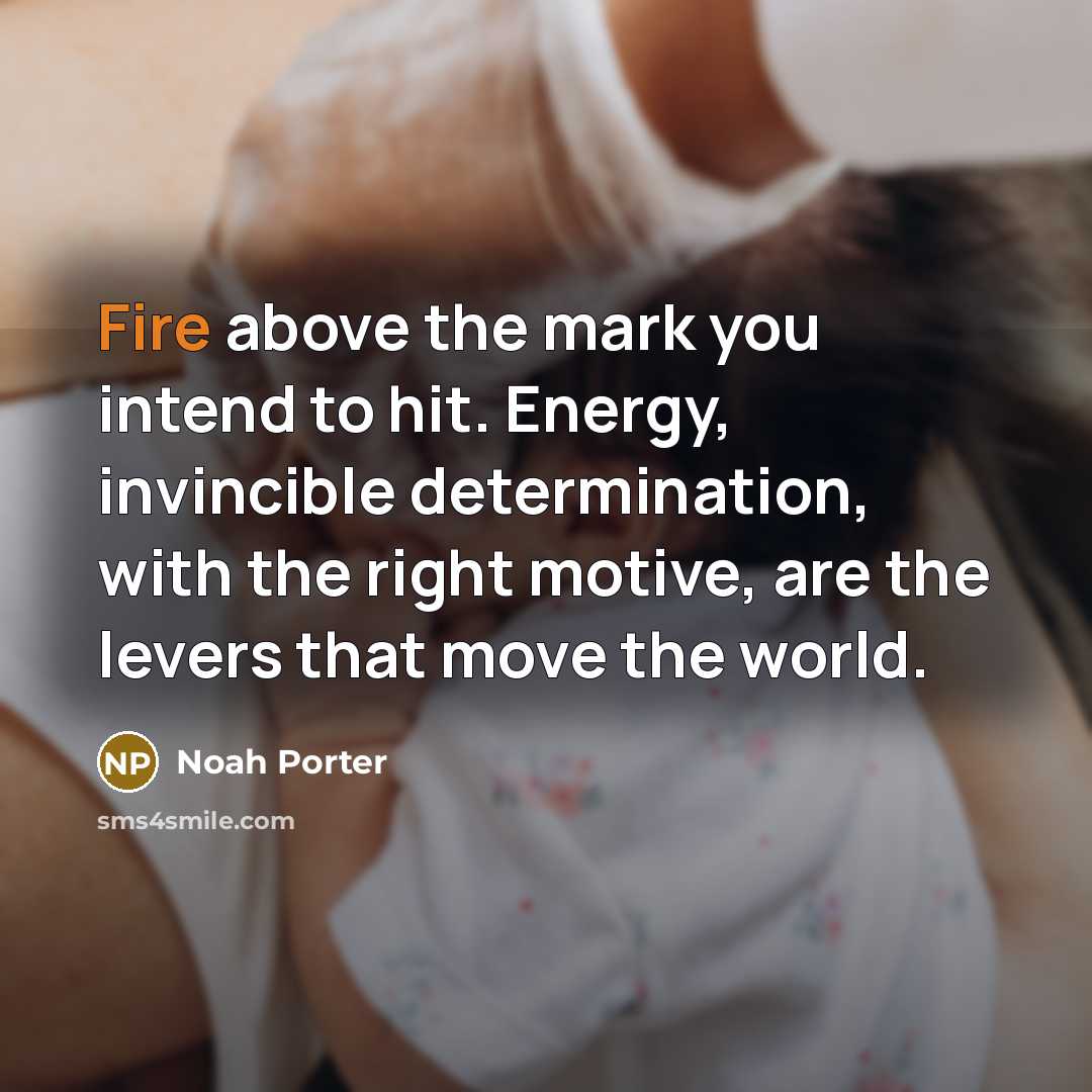 “Fire above the mark you intend to hit. Energy, invincible…” quote by Noah Porter