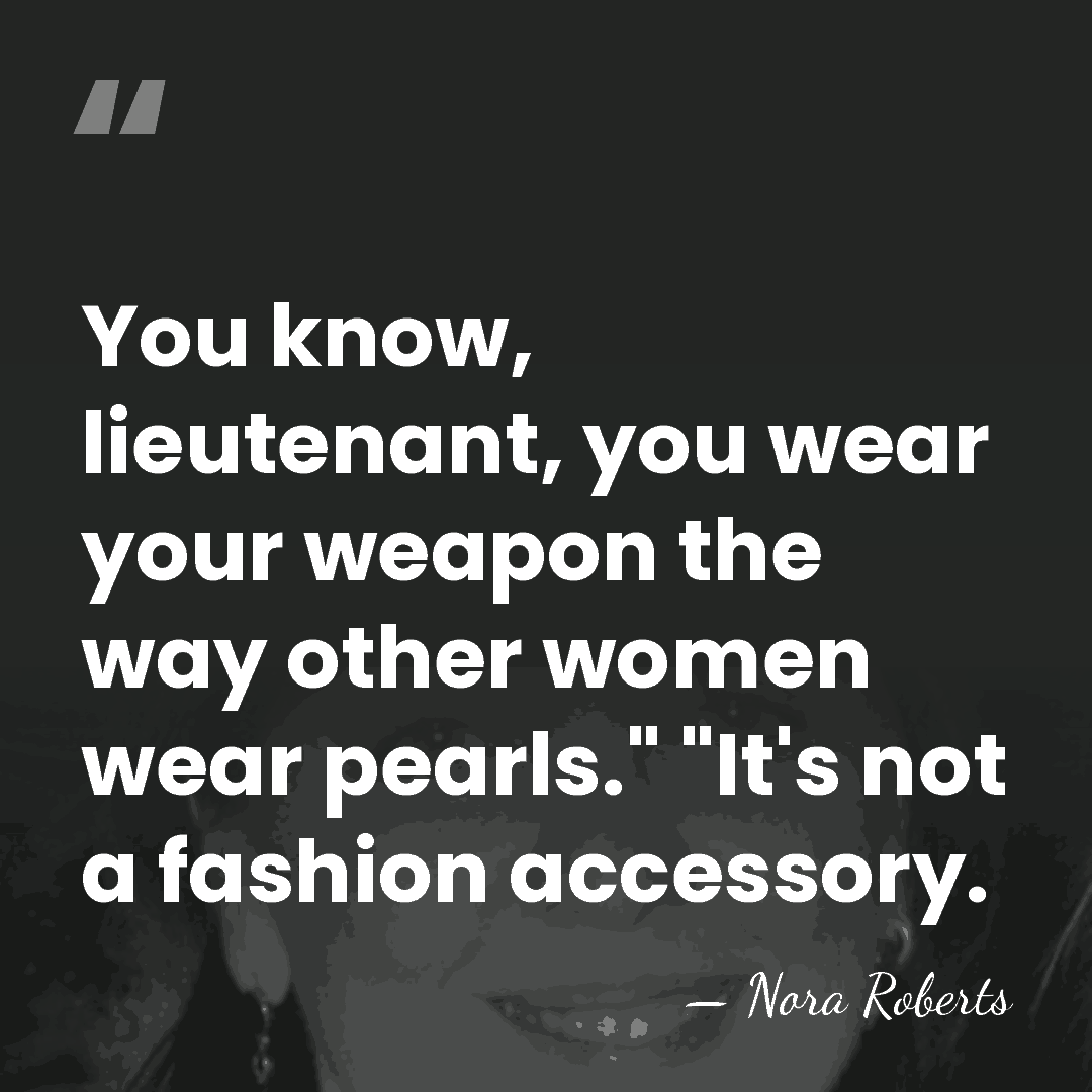 You know, lieutenant, you wear your weapon the way other women wear&hellip; - Nora Roberts