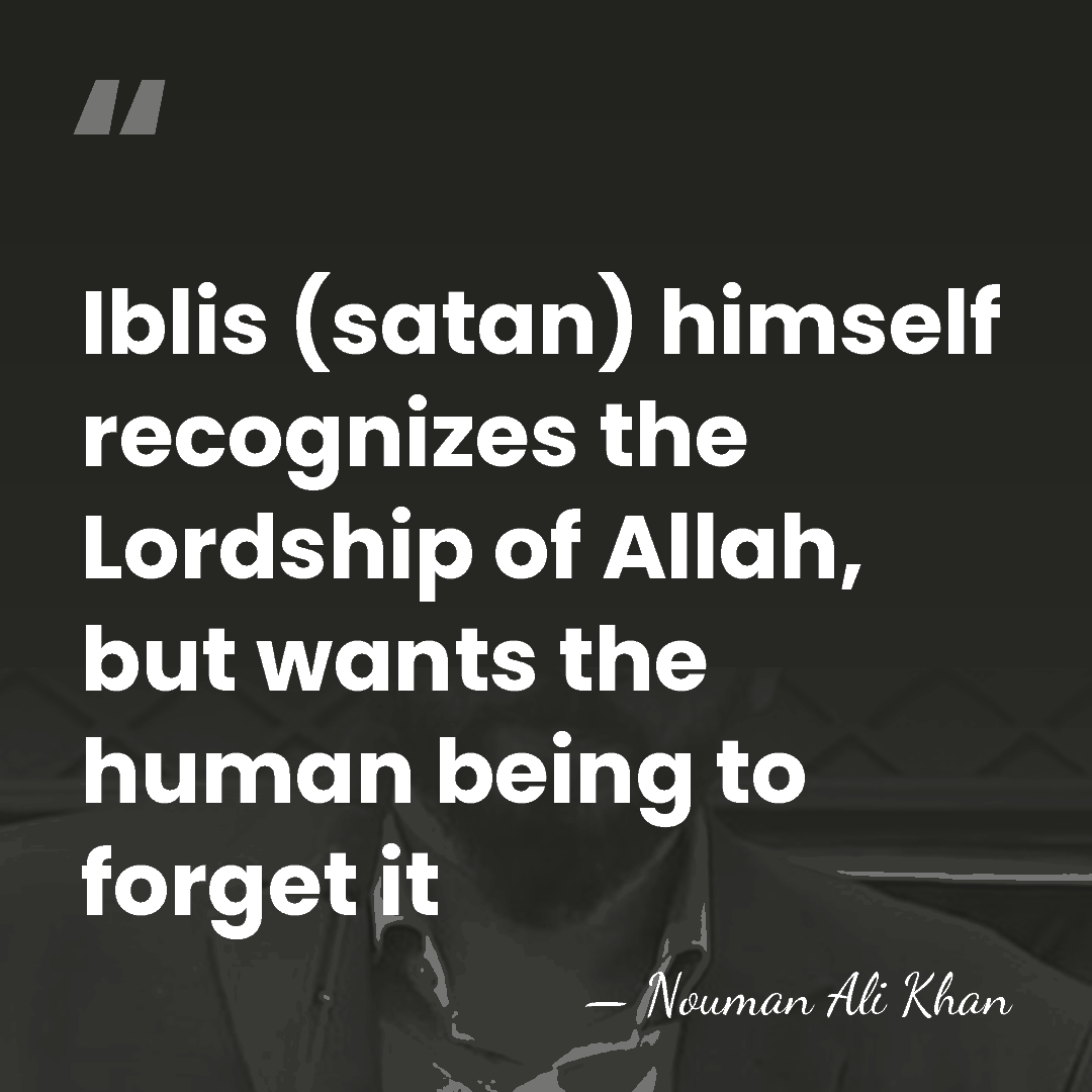 Iblis (satan) himself recognizes the Lordship of Allah, but wants the human&hellip; - Nouman Ali Khan