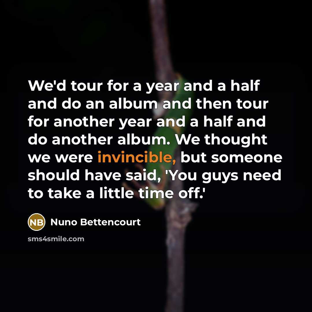 “We'd tour for a year and a half and do…” quote by Nuno Bettencourt