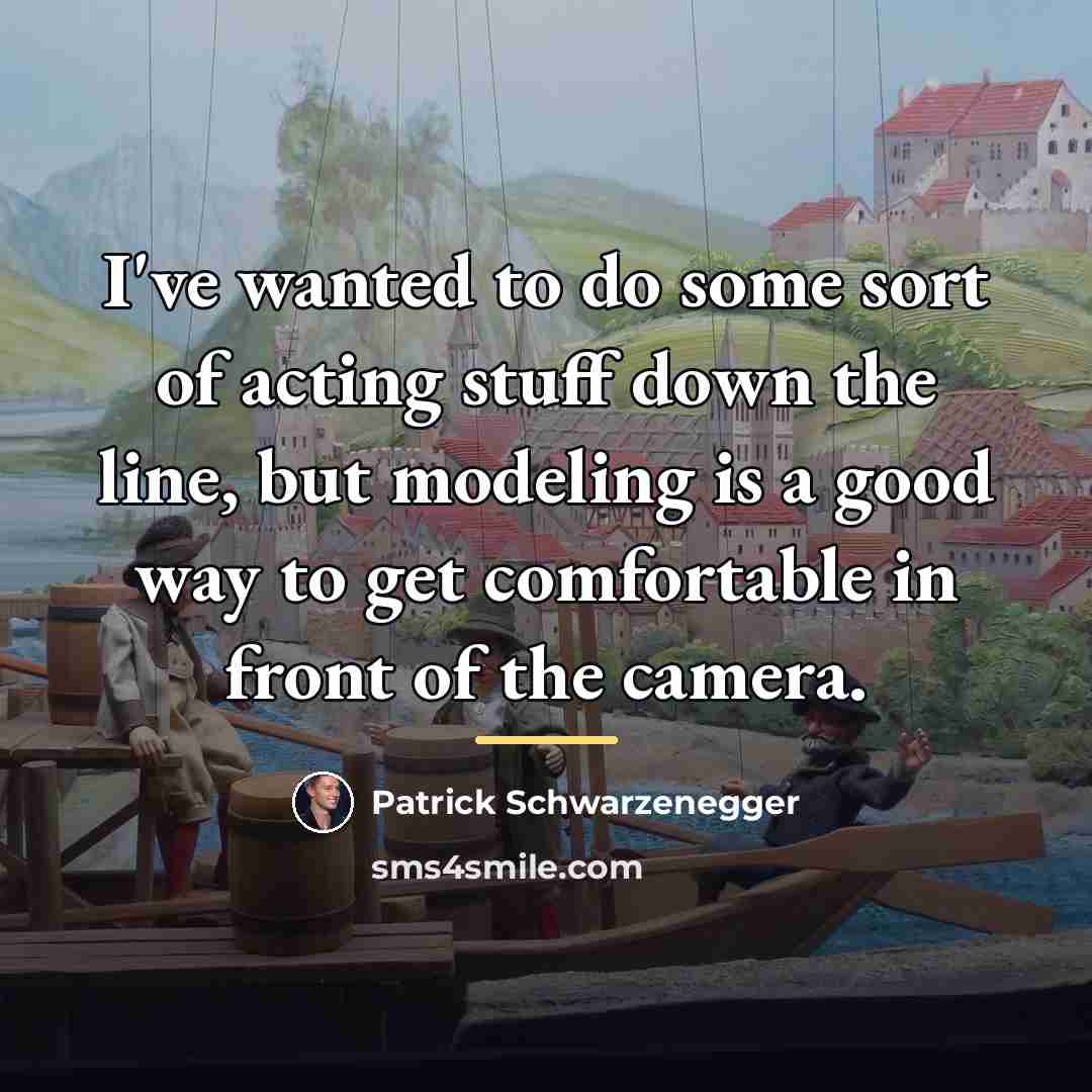 “I've wanted to do some sort of acting stuff down…” quote by Patrick Schwarzenegger