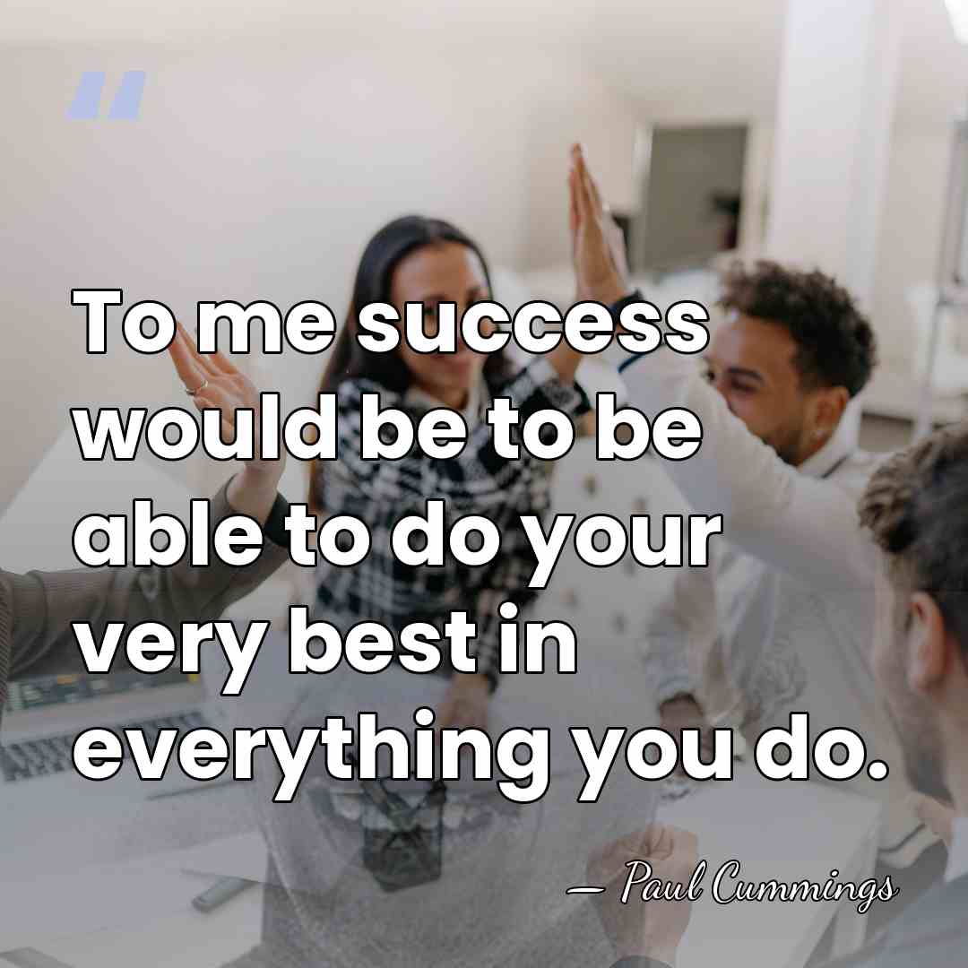 To me success would be to be able to do your very&hellip; - Paul Cummings