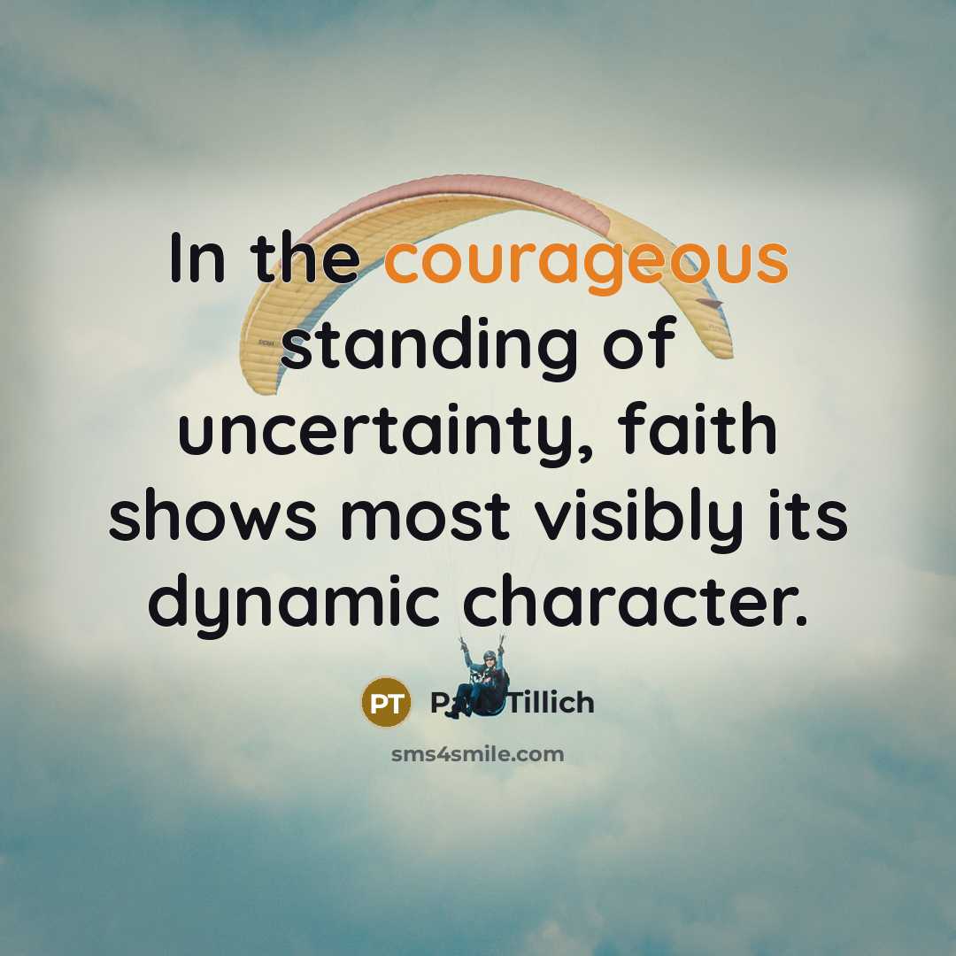 “In the courageous standing of uncertainty, faith shows most visibly…” quote by Paul Tillich