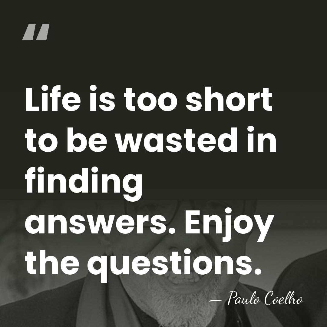 Life is too short to be wasted in finding answers. Enjoy the&hellip; - Paulo Coelho