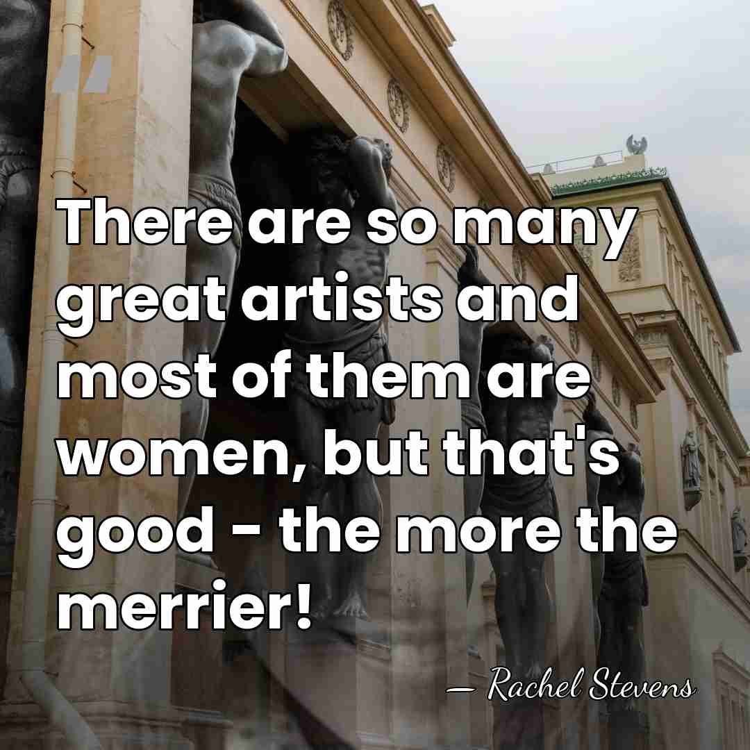 There are so many great artists and most of them are women,&hellip; - Rachel Stevens