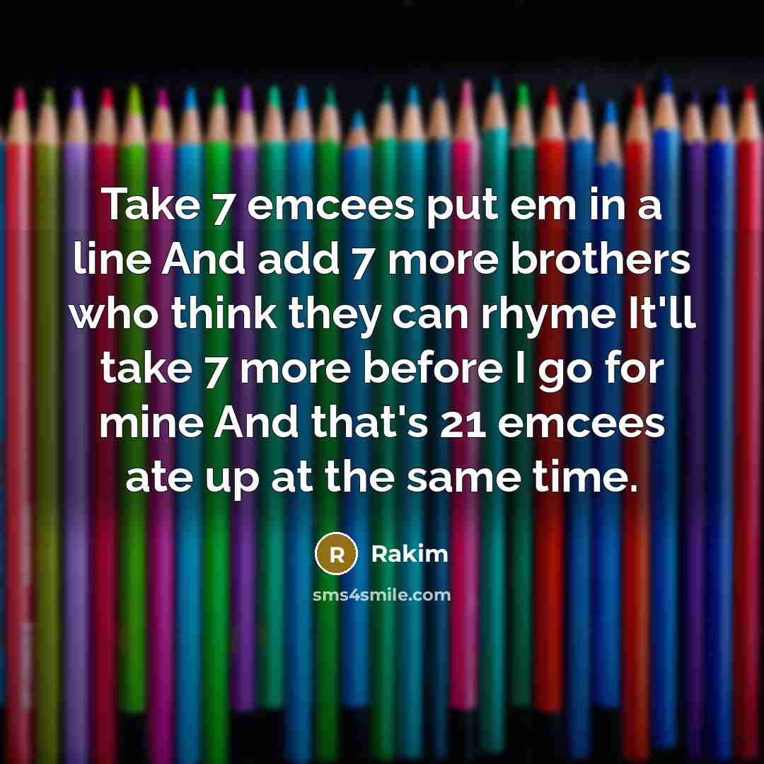 “Take 7 emcees put em in a line And add…” quote by Rakim