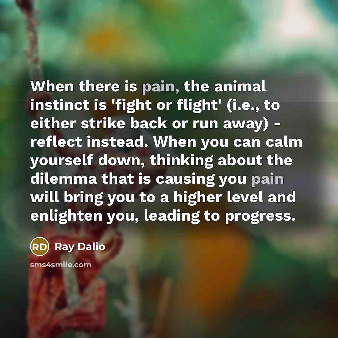 “When there is pain, the animal instinct is 'fight or…” quote by Ray Dalio