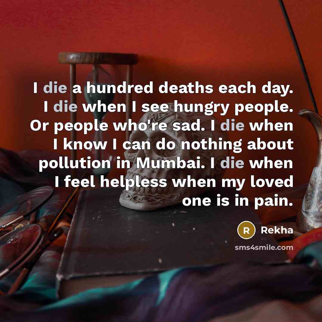 “I die a hundred deaths each day. I die when…” quote by Rekha