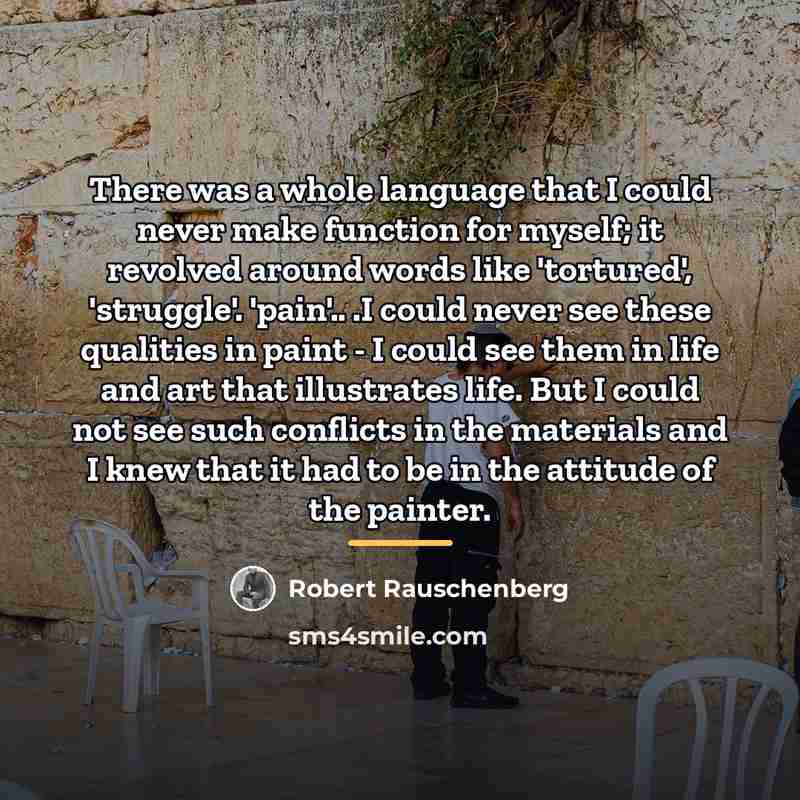 “There was a whole language that I could never make…” quote by Robert Rauschenberg