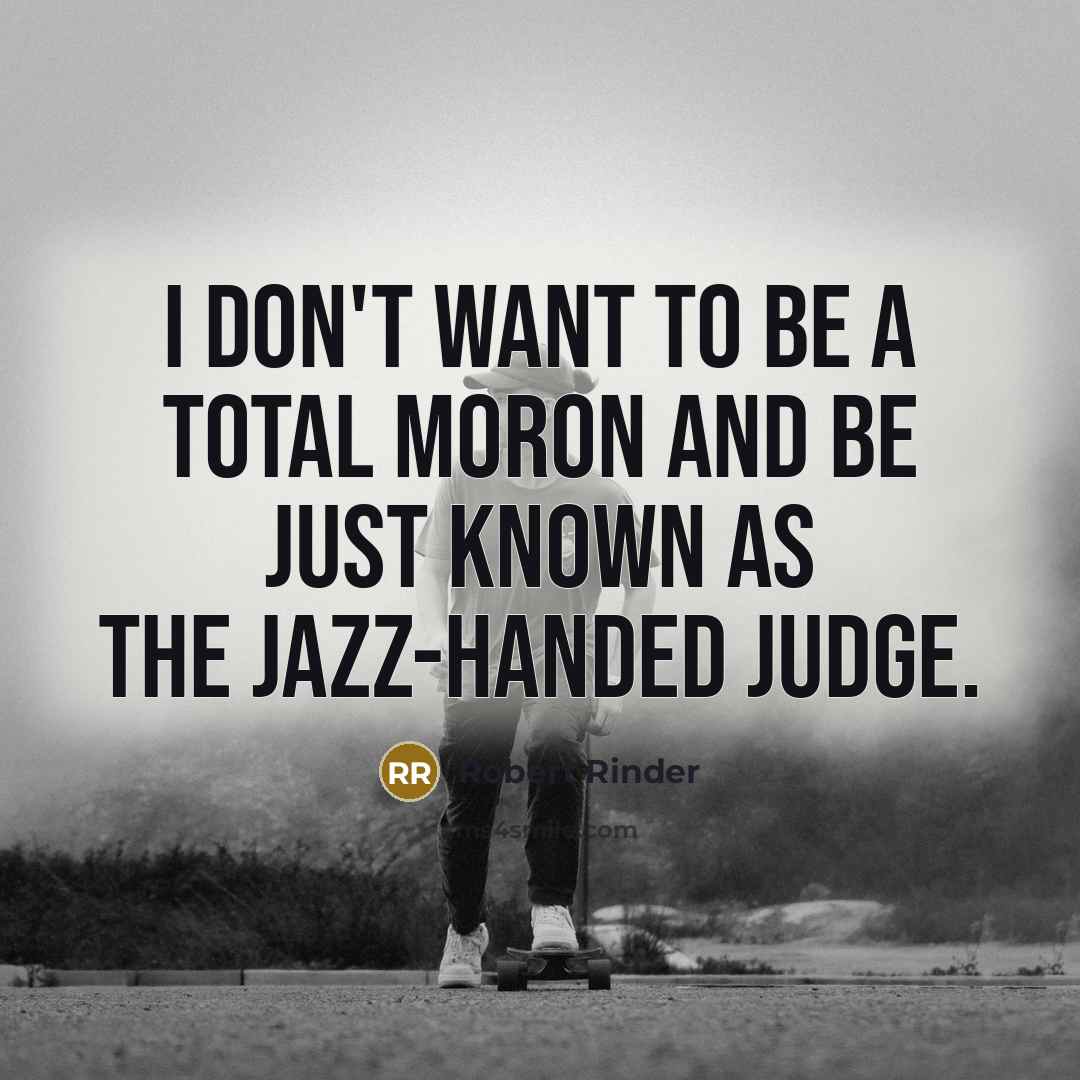 “I don't want to be a total moron and be…” quote by Robert Rinder