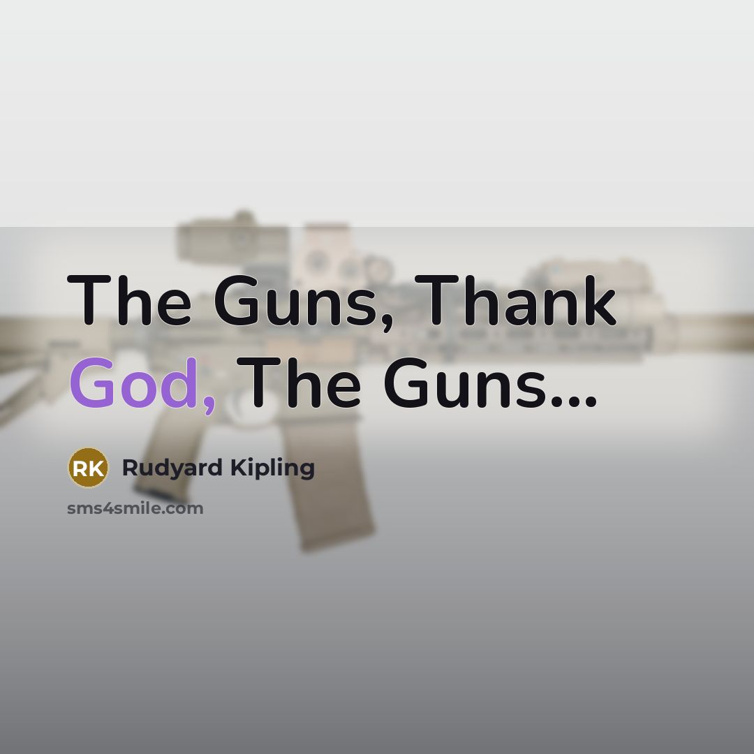 “The Guns, Thank God, The Guns...…” quote by Rudyard Kipling