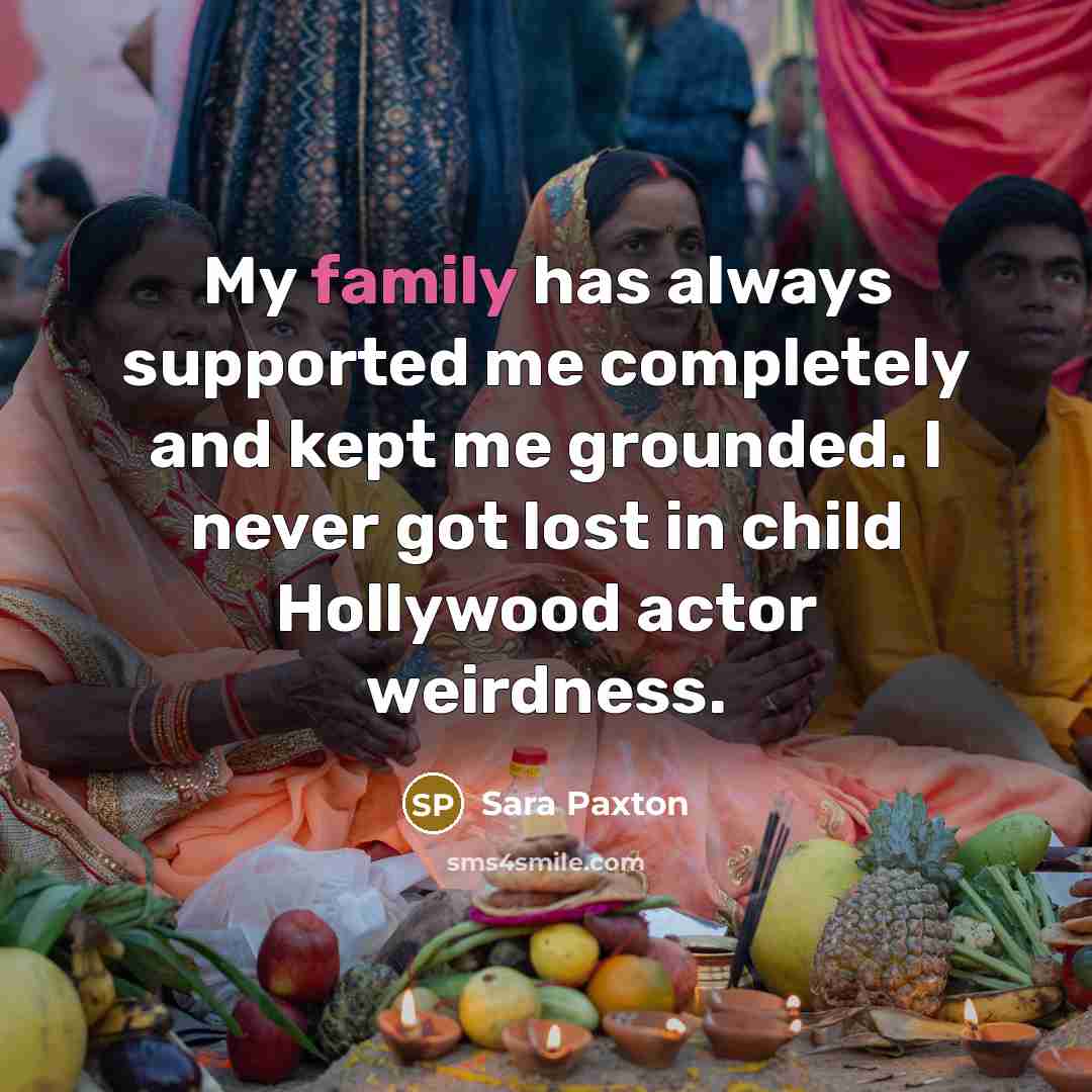 “My family has always supported me completely and kept me…” quote by Sara Paxton