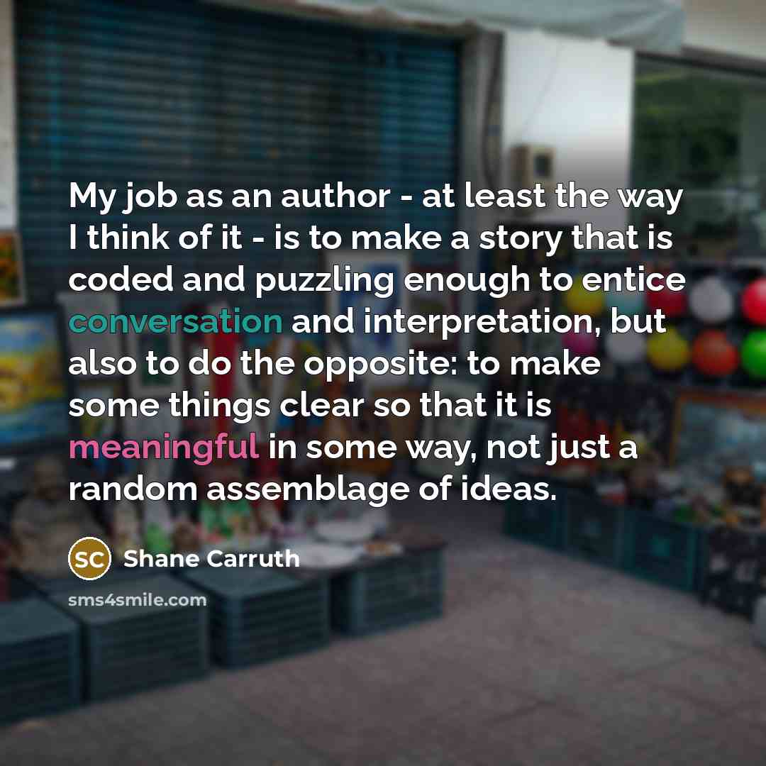 “My job as an author - at least the way…” quote by Shane Carruth