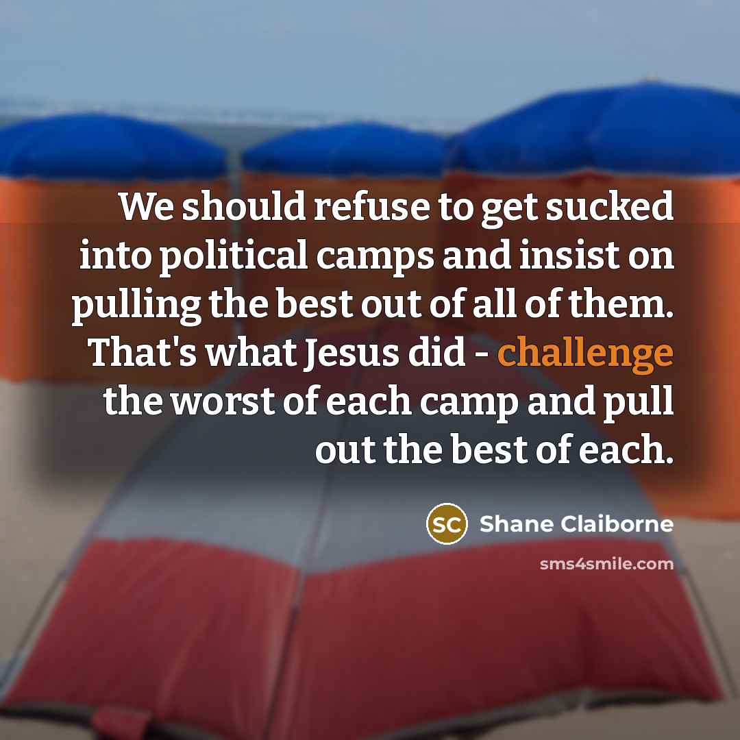 “We should refuse to get sucked into political camps and…” quote by Shane Claiborne