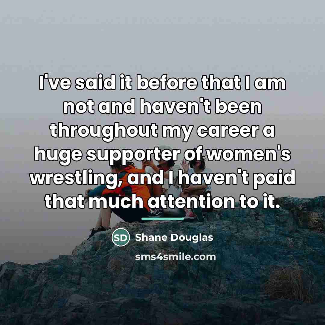 “I've said it before that I am not and haven't…” quote by Shane Douglas