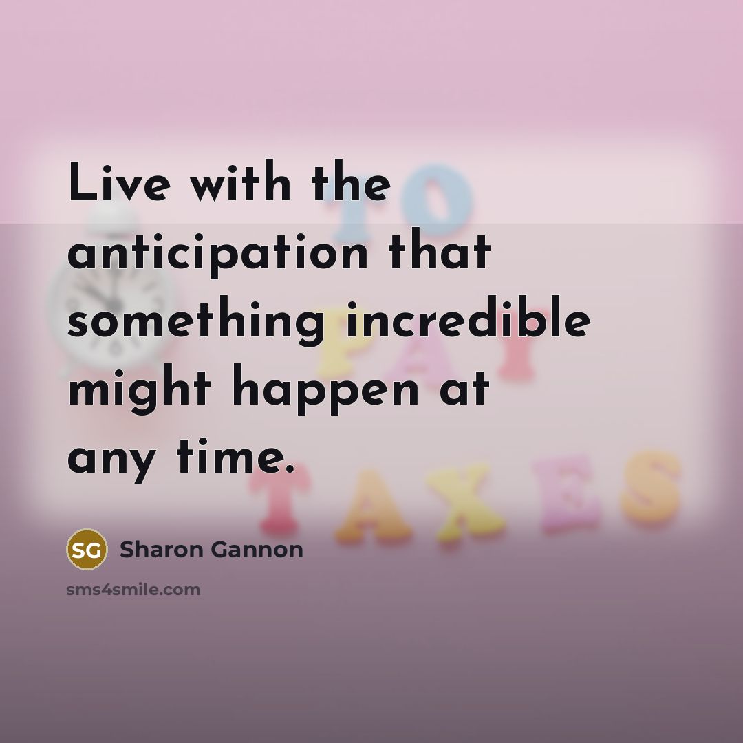 “Live with the anticipation that something incredible might happen at…” quote by Sharon Gannon