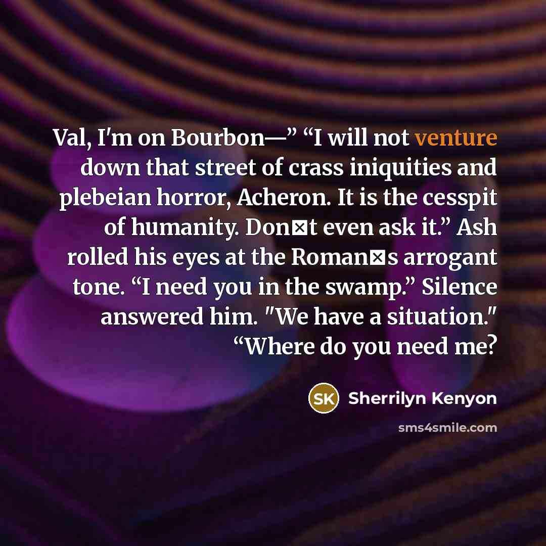“Val, I'm on Bourbon—” “I will not venture down that…” quote by Sherrilyn Kenyon