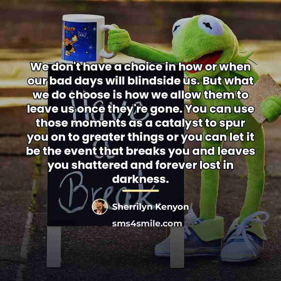 “We don't have a choice in how or when our…” quote by Sherrilyn Kenyon