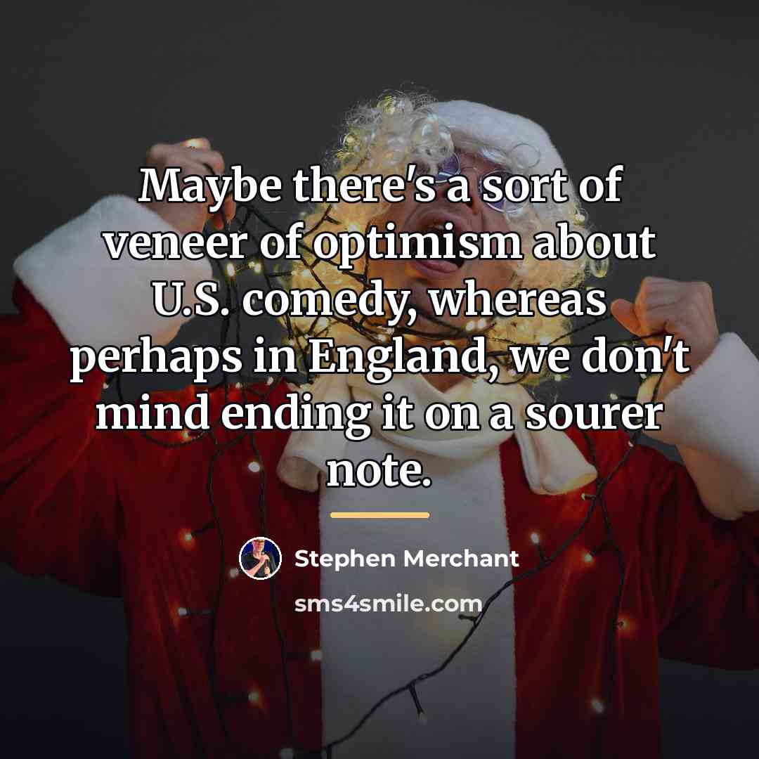 “Maybe there's a sort of veneer of optimism about U.S.…” quote by Stephen Merchant