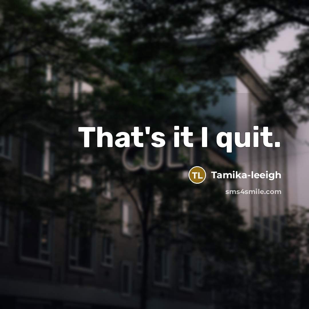 “That's it I quit.…” quote by Tamika-leeigh
