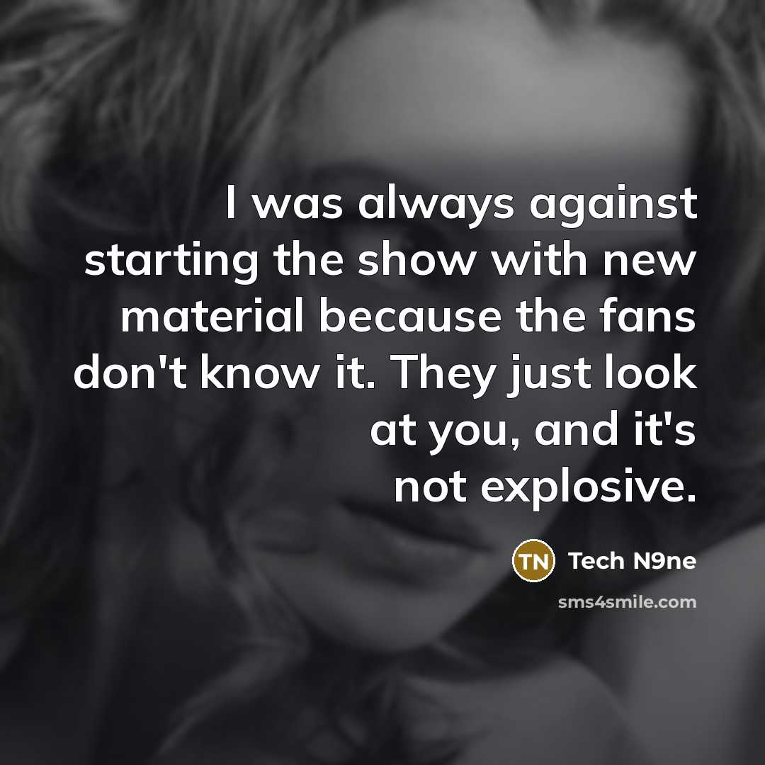 “I was always against starting the show with new material…” quote by Tech N9ne
