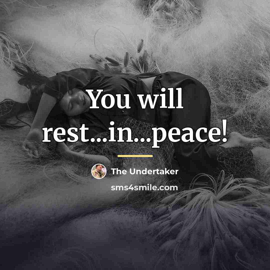 “You will rest...in...peace!…” quote by The Undertaker